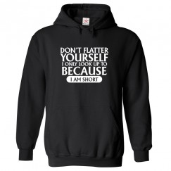 Don't Flatter Yourself I Only Look Up To Because I Am Short Funny Unisex Kids and Adults Pullover Hoodie For Short People									 									 																		 									 																		 									 									